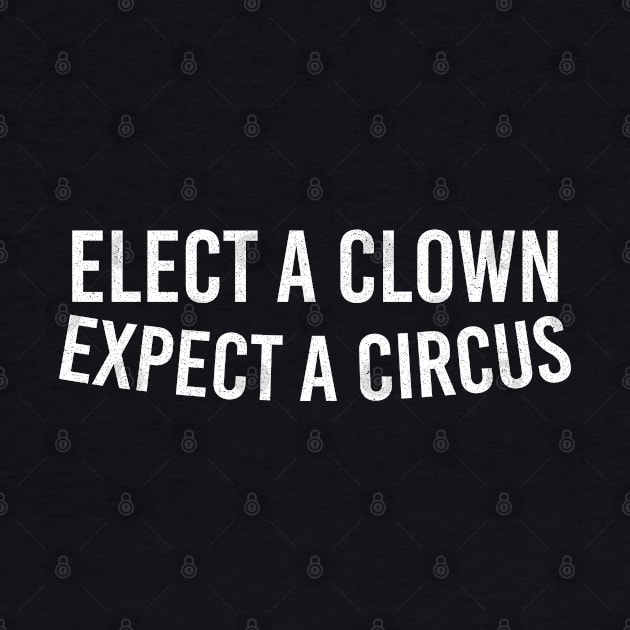 Elect A Clown Expect A Circus by Vixel Art